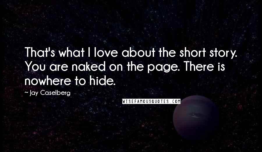 Jay Caselberg Quotes: That's what I love about the short story. You are naked on the page. There is nowhere to hide.
