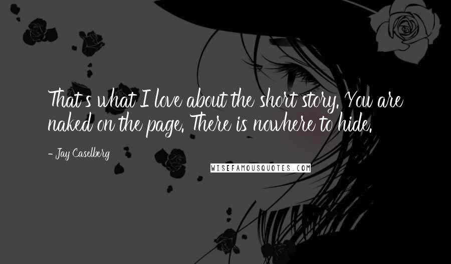 Jay Caselberg Quotes: That's what I love about the short story. You are naked on the page. There is nowhere to hide.