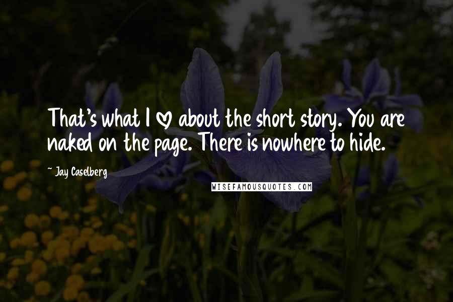 Jay Caselberg Quotes: That's what I love about the short story. You are naked on the page. There is nowhere to hide.