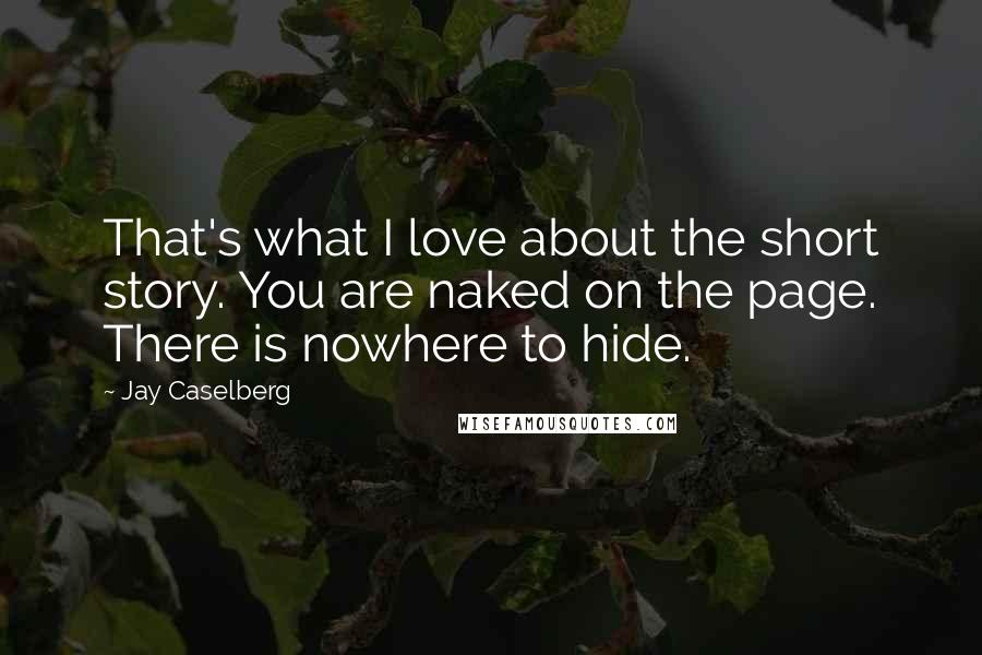 Jay Caselberg Quotes: That's what I love about the short story. You are naked on the page. There is nowhere to hide.