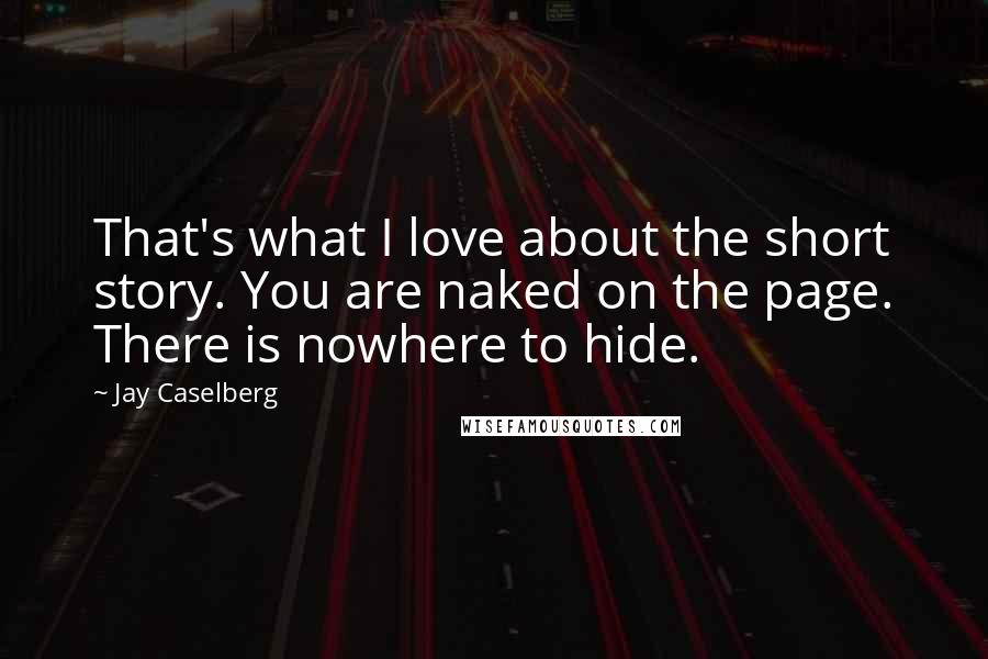 Jay Caselberg Quotes: That's what I love about the short story. You are naked on the page. There is nowhere to hide.