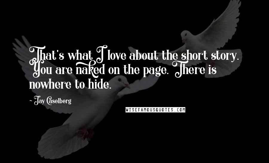 Jay Caselberg Quotes: That's what I love about the short story. You are naked on the page. There is nowhere to hide.