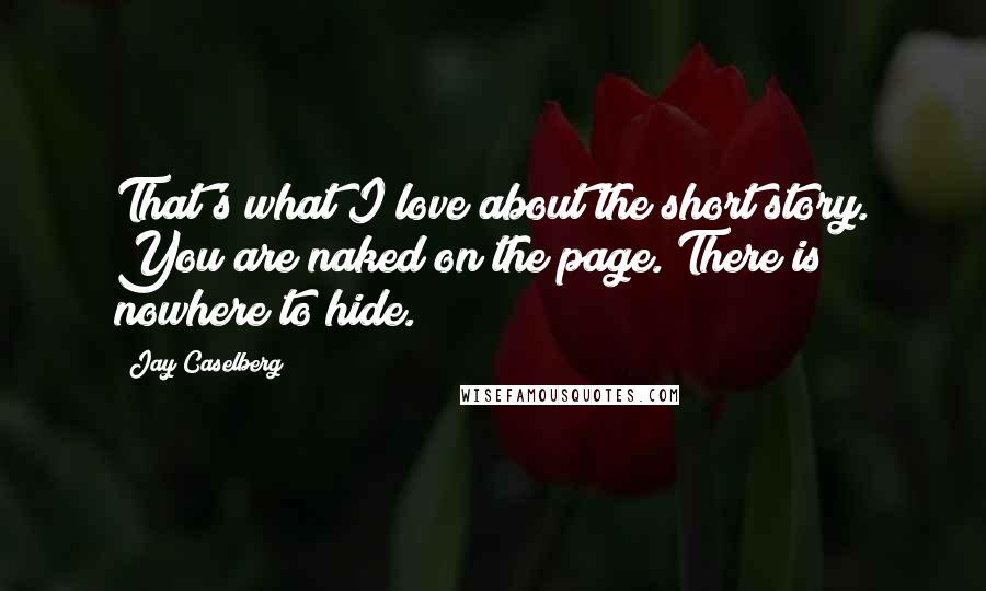 Jay Caselberg Quotes: That's what I love about the short story. You are naked on the page. There is nowhere to hide.