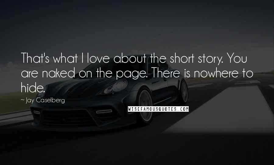 Jay Caselberg Quotes: That's what I love about the short story. You are naked on the page. There is nowhere to hide.