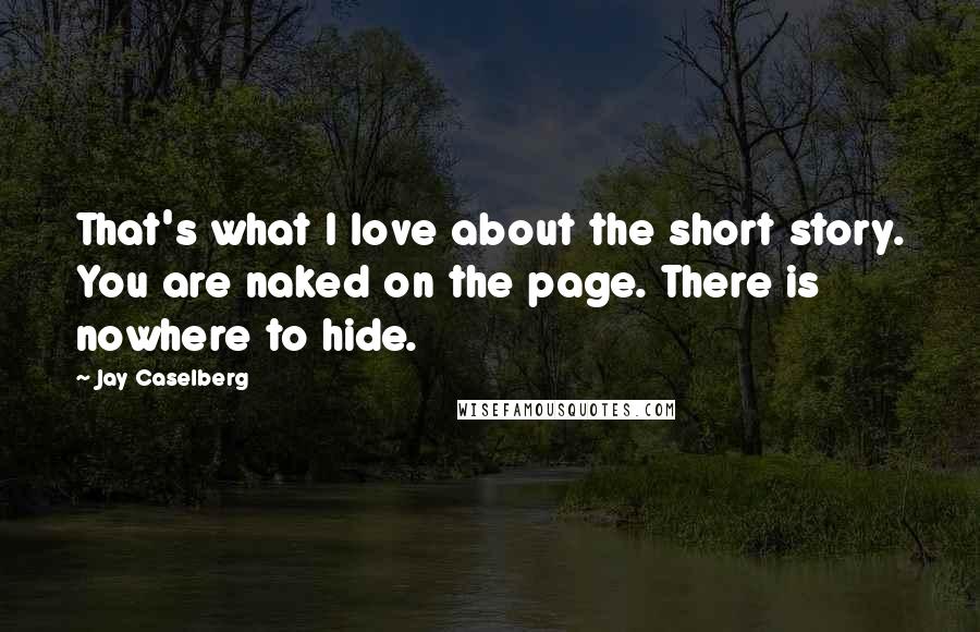 Jay Caselberg Quotes: That's what I love about the short story. You are naked on the page. There is nowhere to hide.