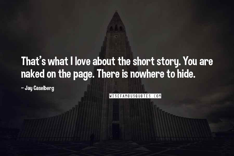 Jay Caselberg Quotes: That's what I love about the short story. You are naked on the page. There is nowhere to hide.