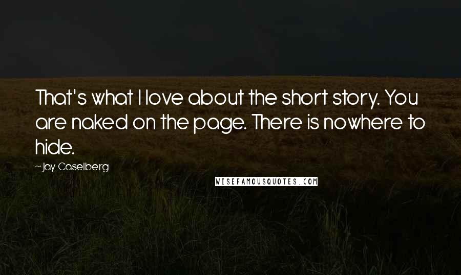 Jay Caselberg Quotes: That's what I love about the short story. You are naked on the page. There is nowhere to hide.