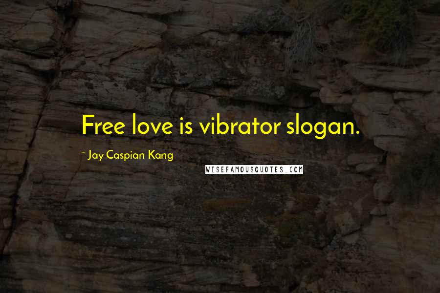 Jay Caspian Kang Quotes: Free love is vibrator slogan.