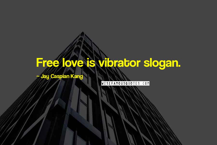 Jay Caspian Kang Quotes: Free love is vibrator slogan.