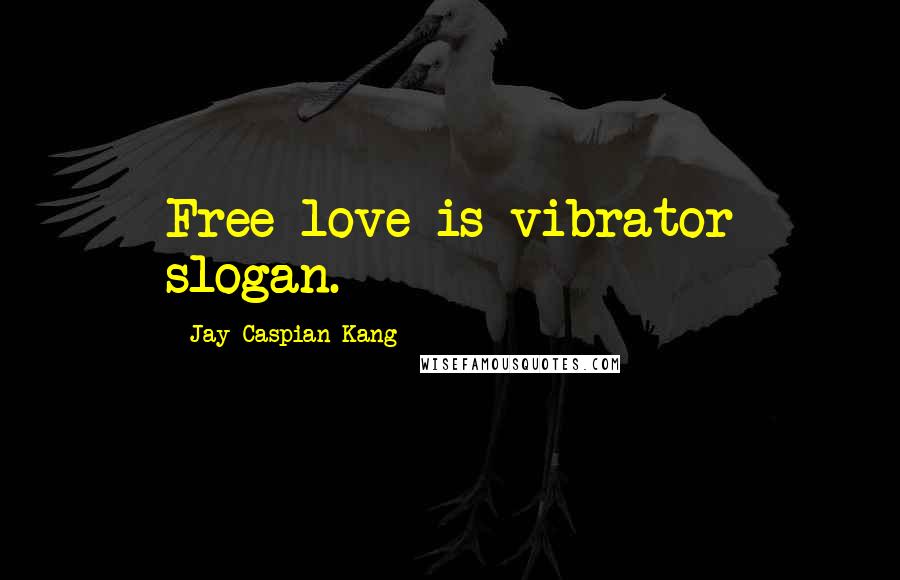 Jay Caspian Kang Quotes: Free love is vibrator slogan.