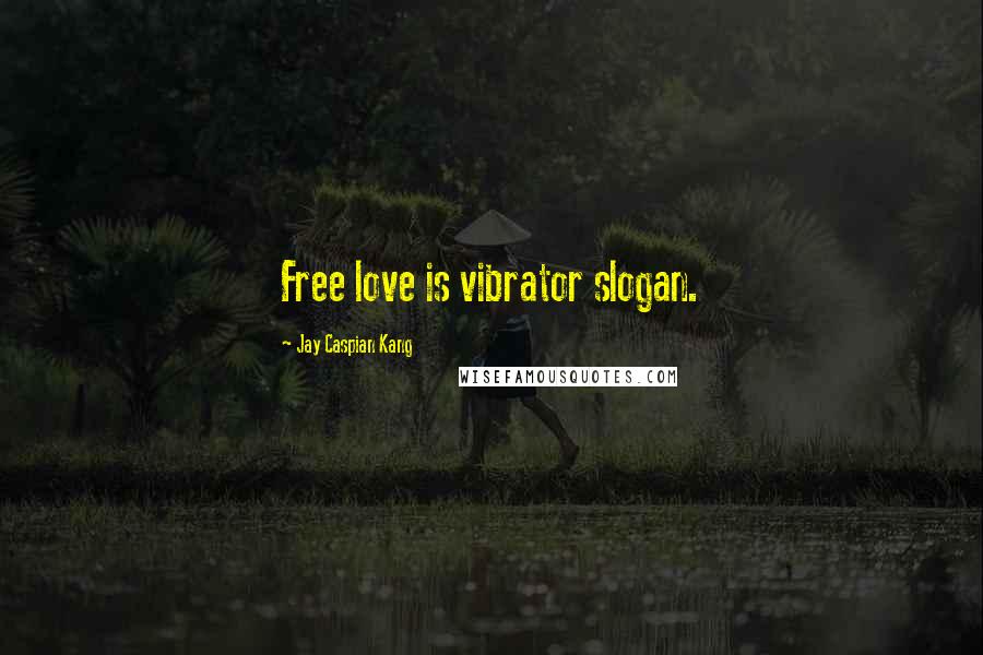 Jay Caspian Kang Quotes: Free love is vibrator slogan.