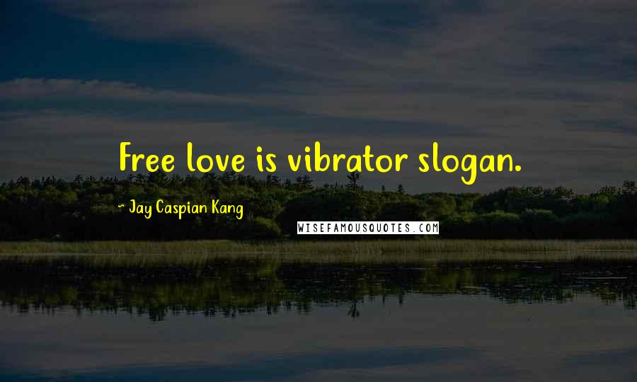 Jay Caspian Kang Quotes: Free love is vibrator slogan.