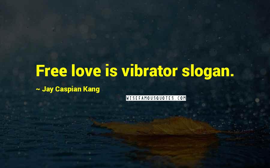 Jay Caspian Kang Quotes: Free love is vibrator slogan.