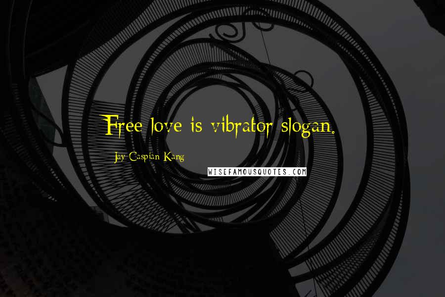 Jay Caspian Kang Quotes: Free love is vibrator slogan.