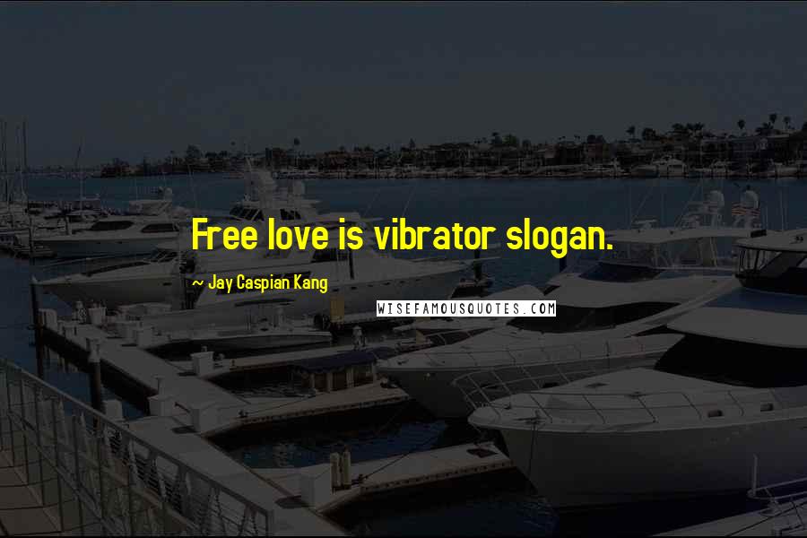 Jay Caspian Kang Quotes: Free love is vibrator slogan.