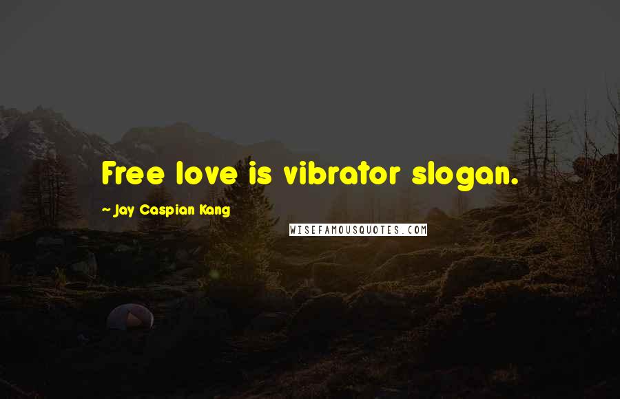 Jay Caspian Kang Quotes: Free love is vibrator slogan.