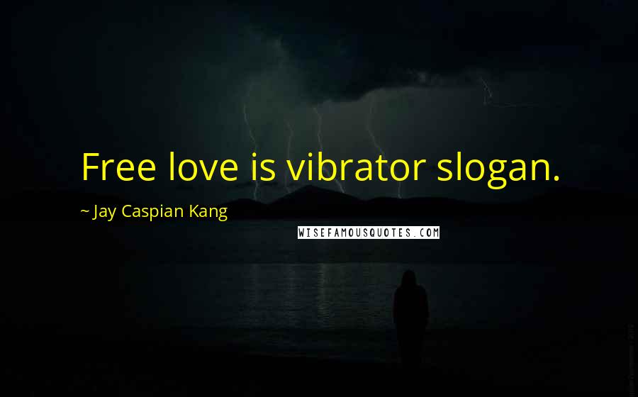 Jay Caspian Kang Quotes: Free love is vibrator slogan.