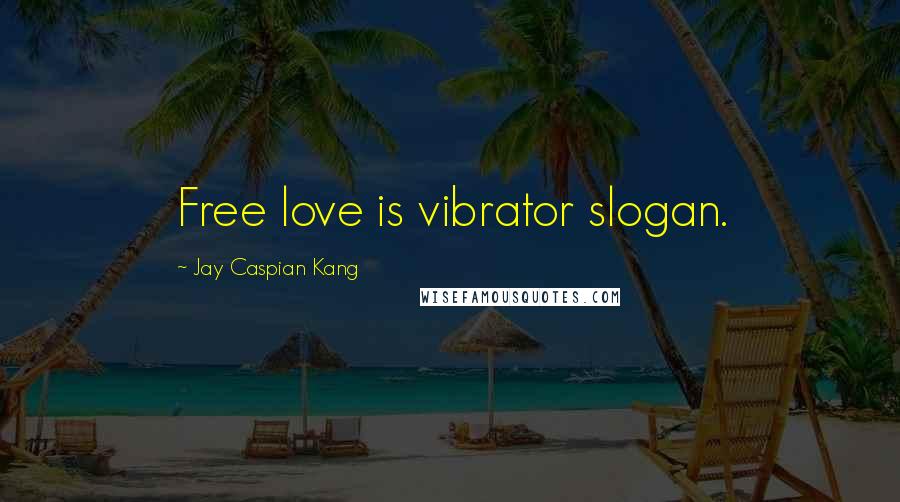 Jay Caspian Kang Quotes: Free love is vibrator slogan.