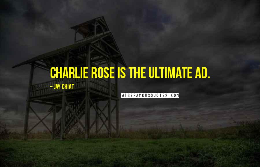 Jay Chiat Quotes: Charlie Rose is the ultimate ad.
