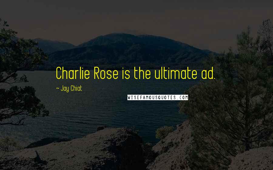 Jay Chiat Quotes: Charlie Rose is the ultimate ad.