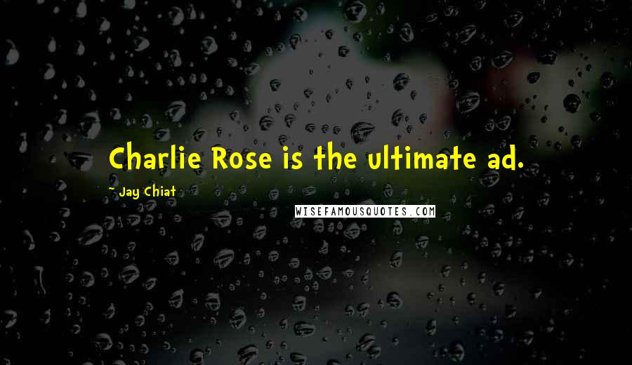 Jay Chiat Quotes: Charlie Rose is the ultimate ad.