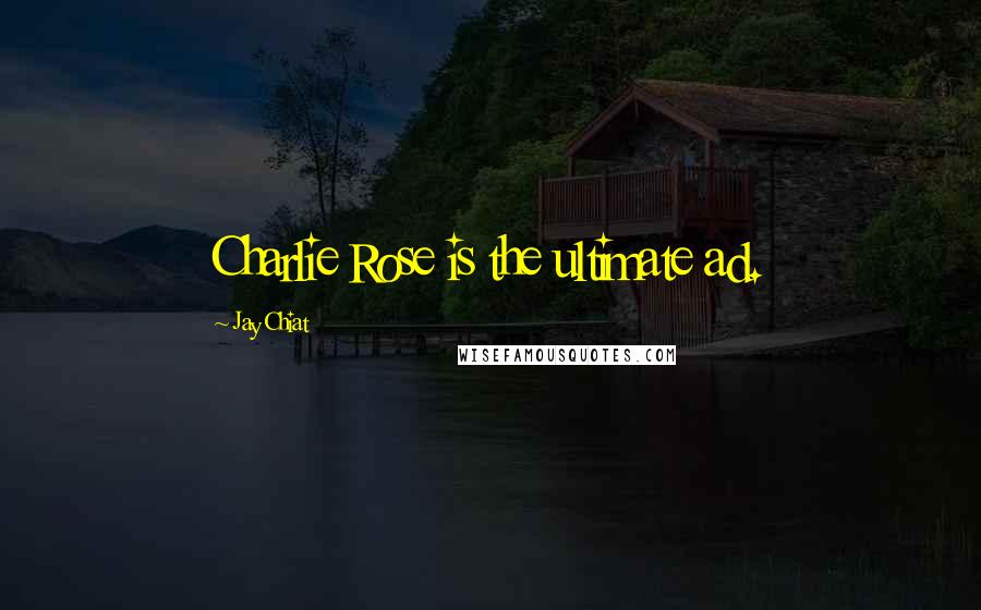 Jay Chiat Quotes: Charlie Rose is the ultimate ad.