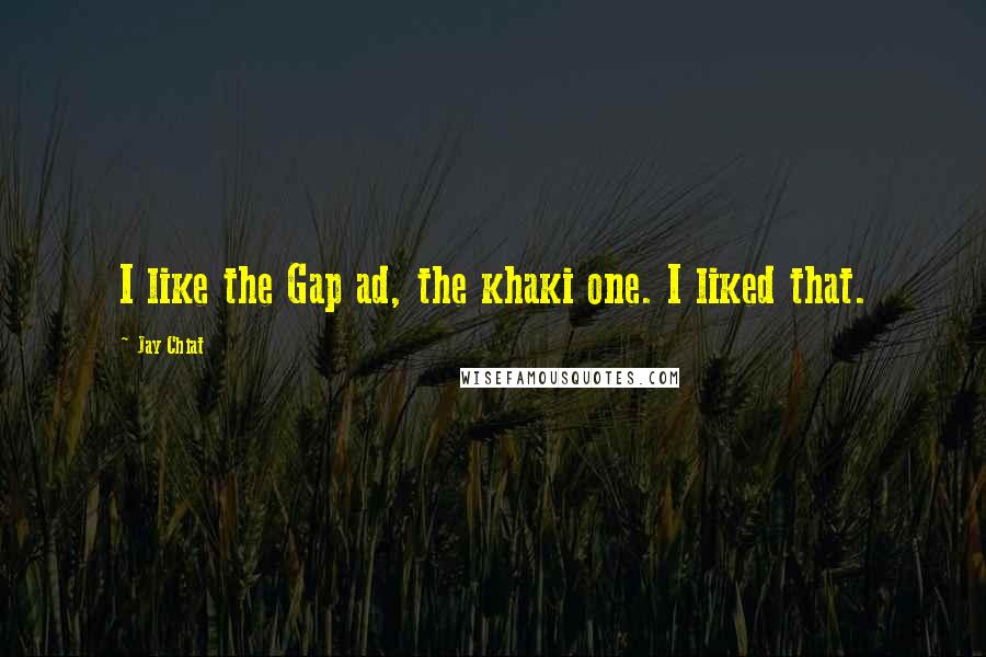 Jay Chiat Quotes: I like the Gap ad, the khaki one. I liked that.