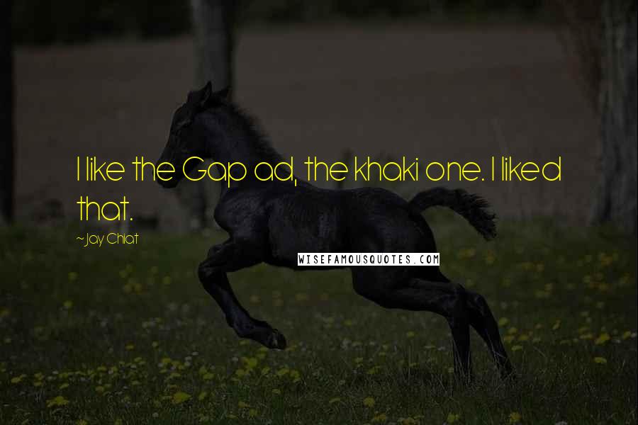 Jay Chiat Quotes: I like the Gap ad, the khaki one. I liked that.