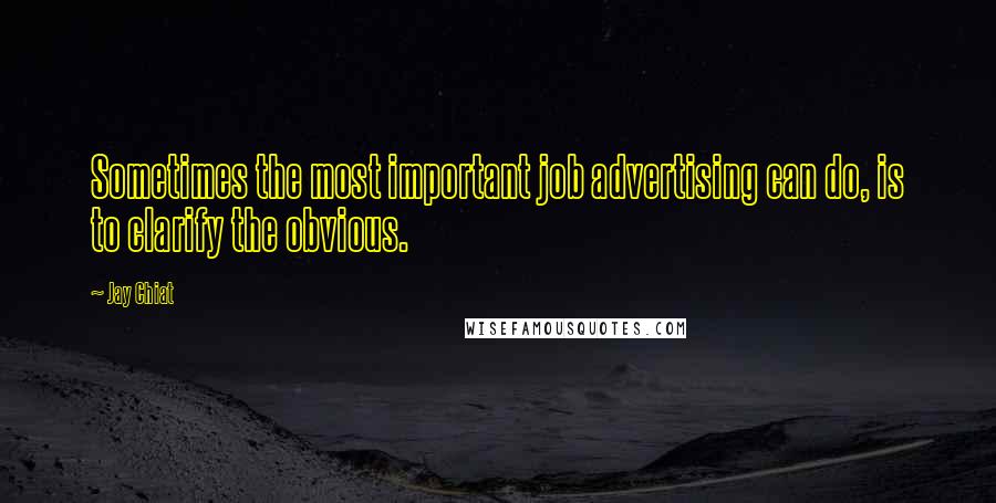 Jay Chiat Quotes: Sometimes the most important job advertising can do, is to clarify the obvious.