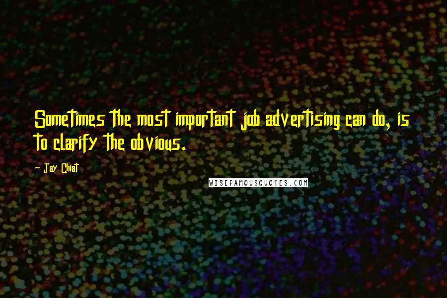 Jay Chiat Quotes: Sometimes the most important job advertising can do, is to clarify the obvious.