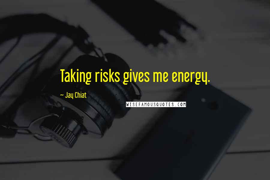 Jay Chiat Quotes: Taking risks gives me energy.