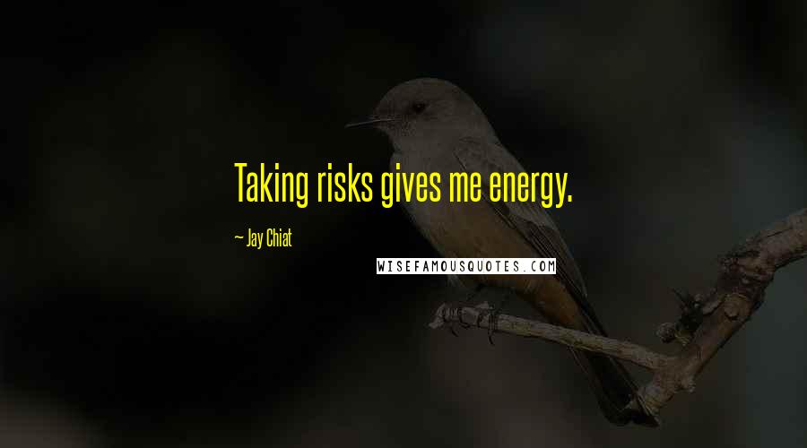 Jay Chiat Quotes: Taking risks gives me energy.