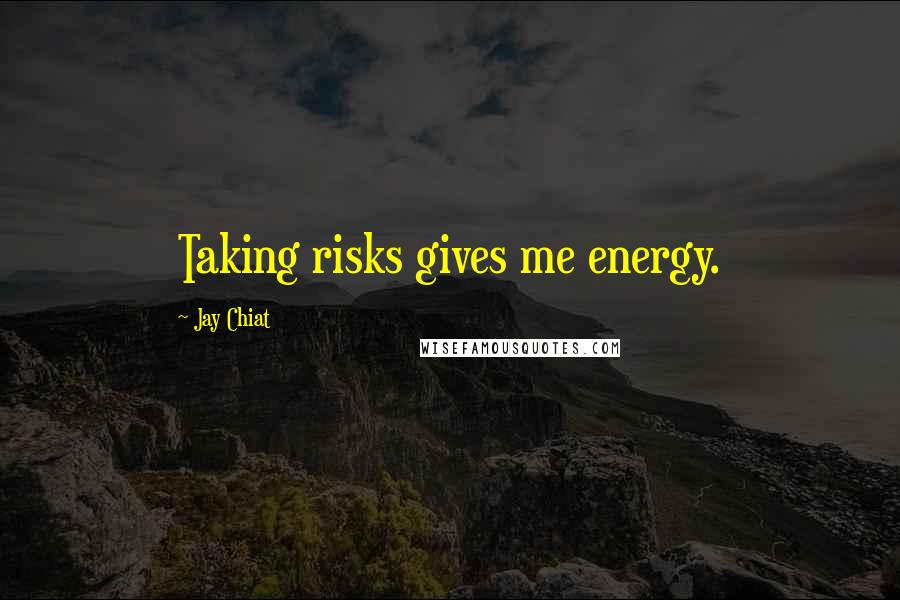 Jay Chiat Quotes: Taking risks gives me energy.
