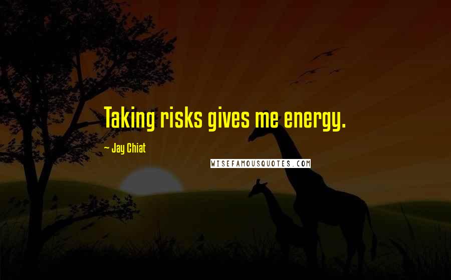 Jay Chiat Quotes: Taking risks gives me energy.