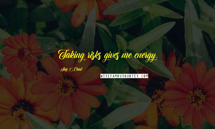 Jay Chiat Quotes: Taking risks gives me energy.