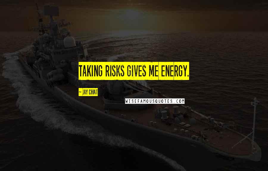 Jay Chiat Quotes: Taking risks gives me energy.