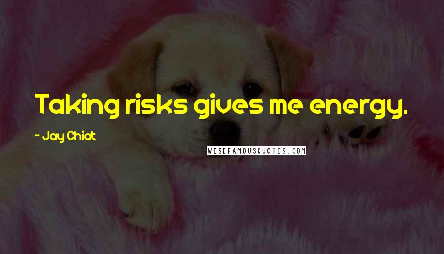 Jay Chiat Quotes: Taking risks gives me energy.