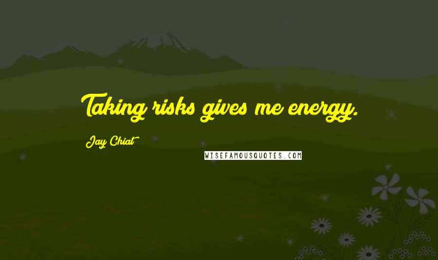 Jay Chiat Quotes: Taking risks gives me energy.