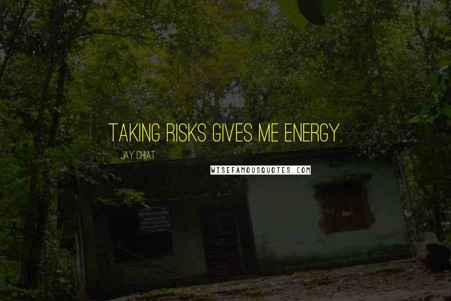 Jay Chiat Quotes: Taking risks gives me energy.