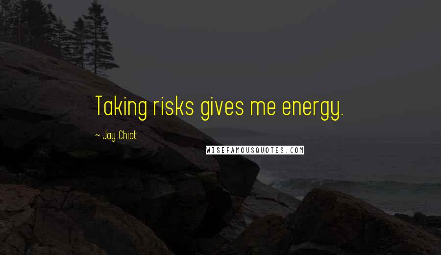 Jay Chiat Quotes: Taking risks gives me energy.