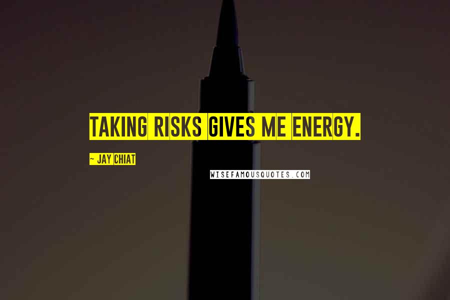 Jay Chiat Quotes: Taking risks gives me energy.
