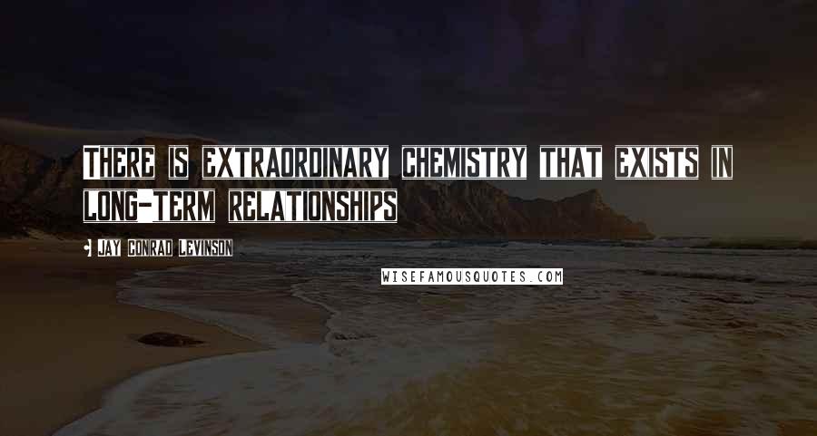 Jay Conrad Levinson Quotes: There is extraordinary chemistry that exists in long-term relationships