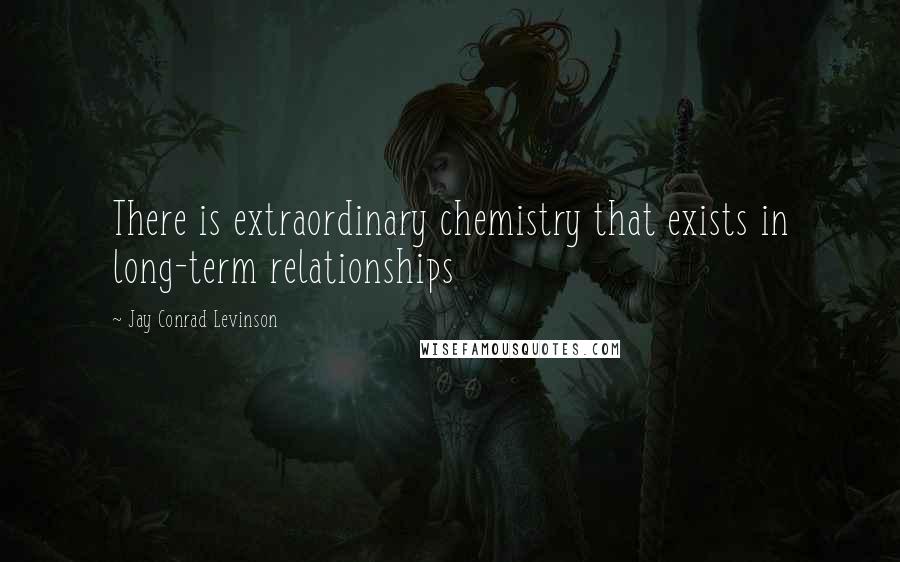 Jay Conrad Levinson Quotes: There is extraordinary chemistry that exists in long-term relationships