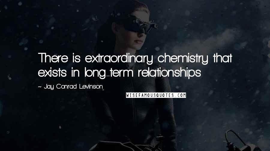 Jay Conrad Levinson Quotes: There is extraordinary chemistry that exists in long-term relationships