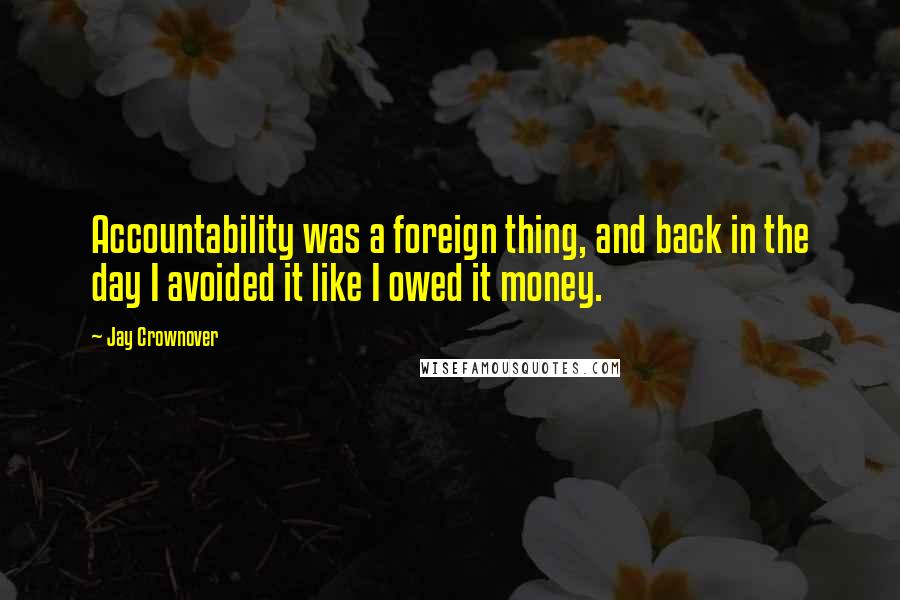 Jay Crownover Quotes: Accountability was a foreign thing, and back in the day I avoided it like I owed it money.