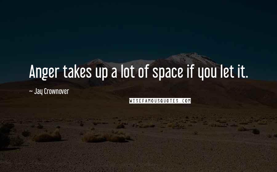 Jay Crownover Quotes: Anger takes up a lot of space if you let it.