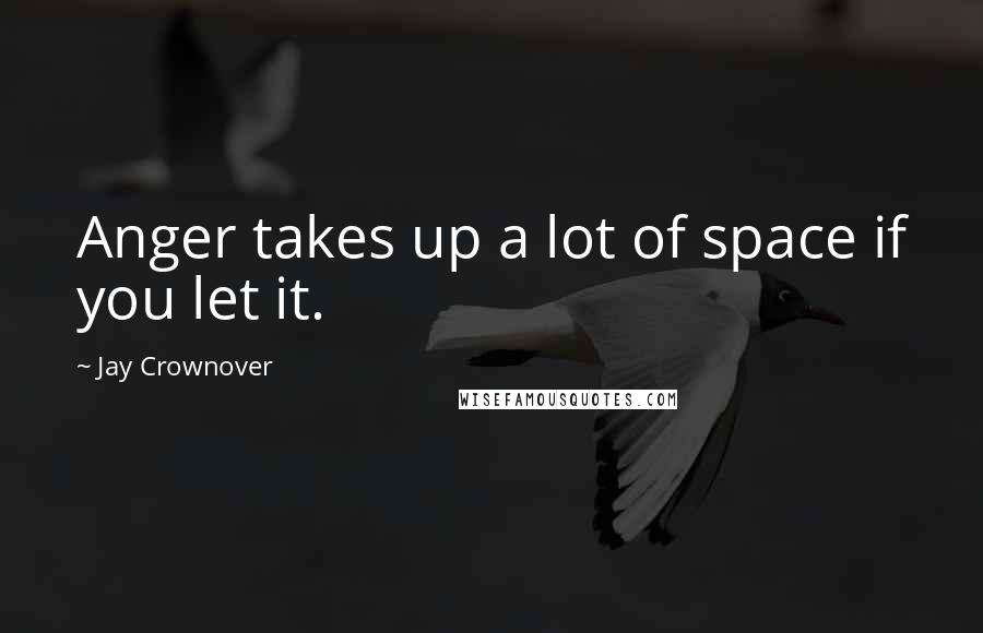 Jay Crownover Quotes: Anger takes up a lot of space if you let it.