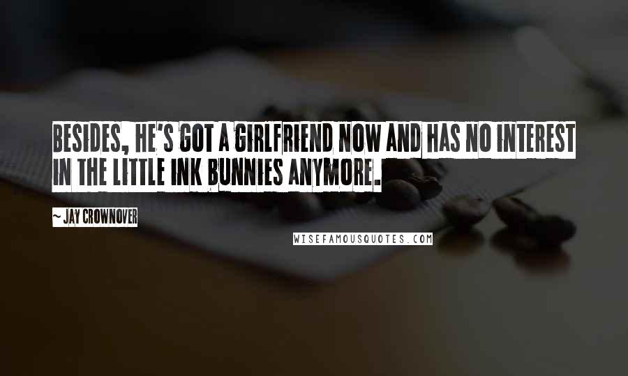 Jay Crownover Quotes: Besides, he's got a girlfriend now and has no interest in the little ink bunnies anymore.