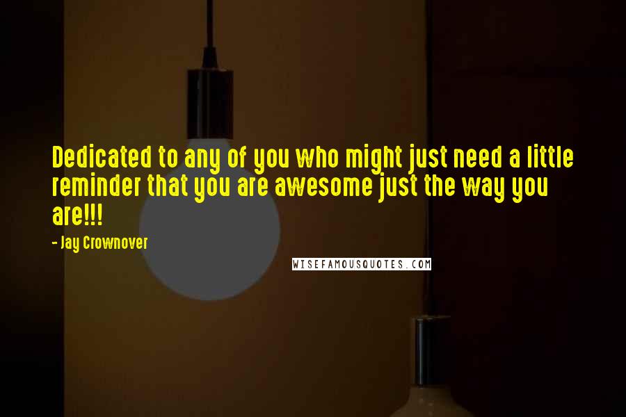 Jay Crownover Quotes: Dedicated to any of you who might just need a little reminder that you are awesome just the way you are!!!