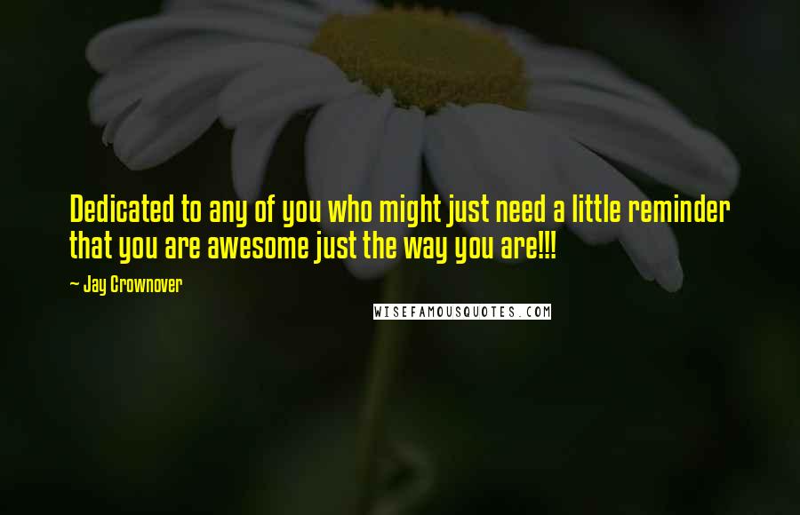 Jay Crownover Quotes: Dedicated to any of you who might just need a little reminder that you are awesome just the way you are!!!